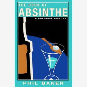 The Book Of Absinthe: A Cultural History by Phil Baker